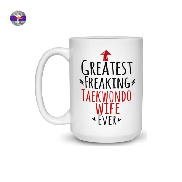Greatest Freakin' Taekwondo Wife Coffee Mug - Funny Gift for Taekwondo Wives | Birthday, Christmas, Anniversary, and Valentine’s Day Present | 11oz & 15oz
